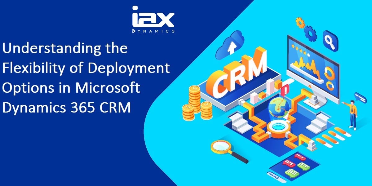 Understanding the Flexibility of Deployment Options in Microsoft Dynamics 365 CRM