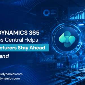 How Dynamics 365 Business Central Helps Manufacturers Stay Ahead of Demand