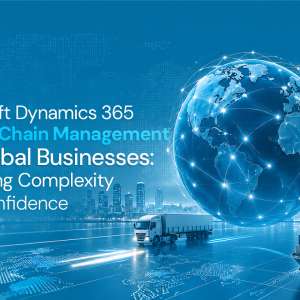 Microsoft Dynamics 365 Supply Chain Management for Global Businesses: Managing Complexity with Confidence