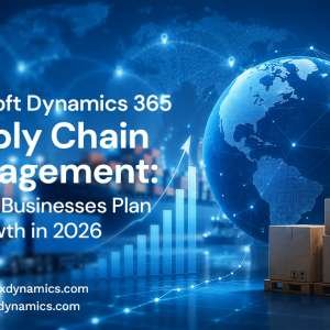 How Dynamics 365 Supply Chain Management Helps Plan Growth for 2026