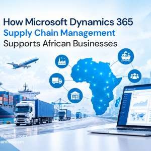 How Microsoft Dynamics 365 Supply Chain Management Supports African Businesses