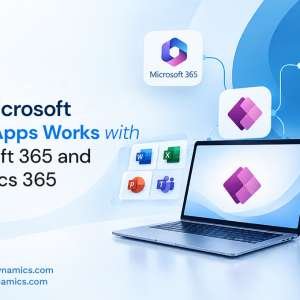 How Microsoft Power Apps Works with Microsoft 365 and Dynamics 365