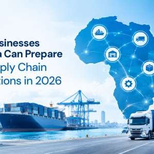 How Businesses in Africa Can Prepare for Supply Chain Disruptions in 2026